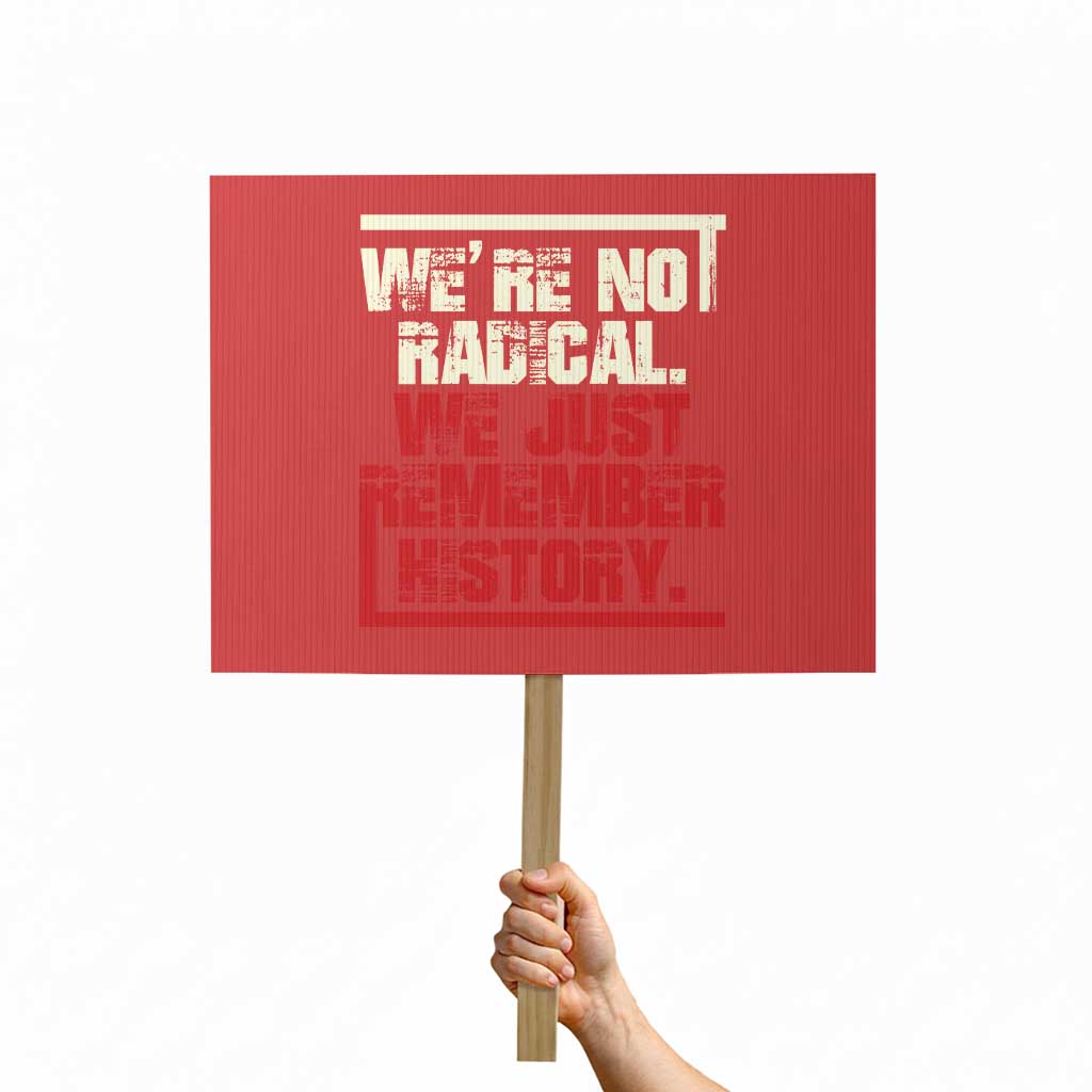We Are Not Radical We Just Remember History Protest Sign - Wonder Print Shop
