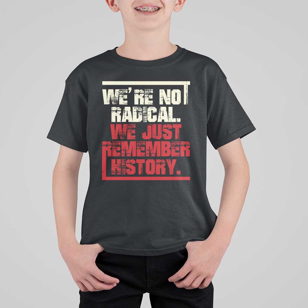 We Are Not Radical We Just Remember History T Shirt For Kid - Wonder Print Shop