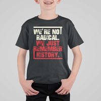 We Are Not Radical We Just Remember History T Shirt For Kid - Wonder Print Shop
