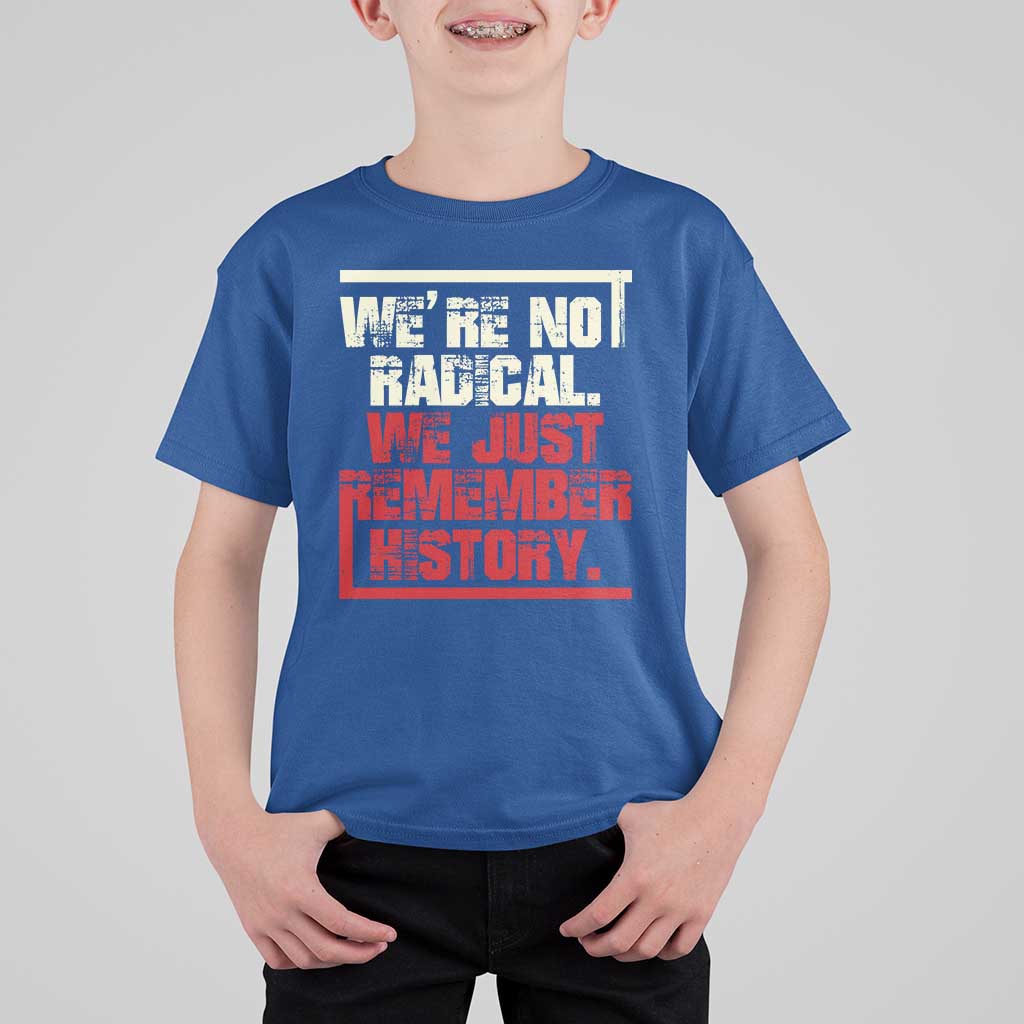 We Are Not Radical We Just Remember History T Shirt For Kid - Wonder Print Shop
