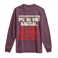 We Are Not Radical We Just Remember History Long Sleeve Shirt - Wonder Print Shop