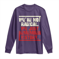 We Are Not Radical We Just Remember History Long Sleeve Shirt - Wonder Print Shop
