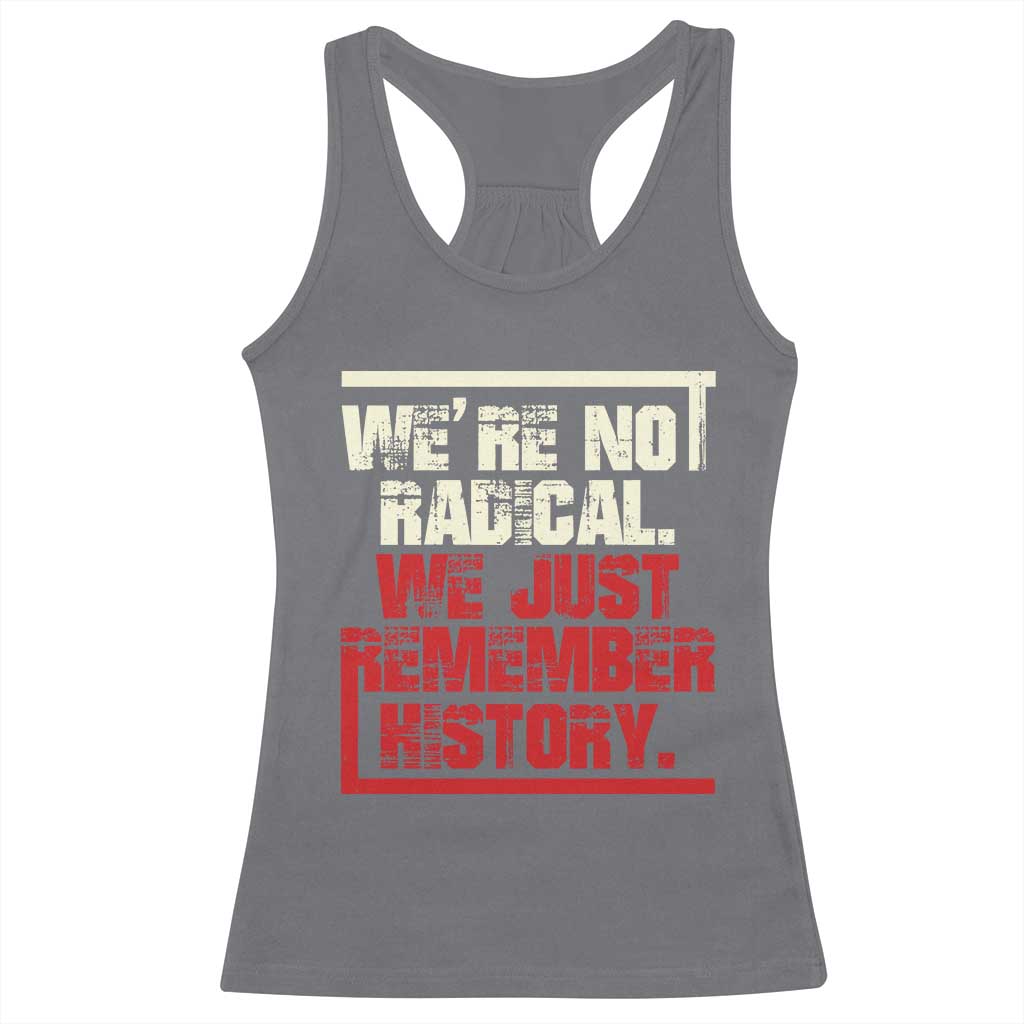 We Are Not Radical We Just Remember History Racerback Tank Top - Wonder Print Shop