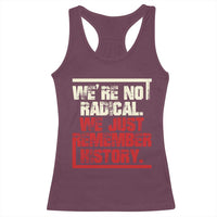 We Are Not Radical We Just Remember History Racerback Tank Top - Wonder Print Shop