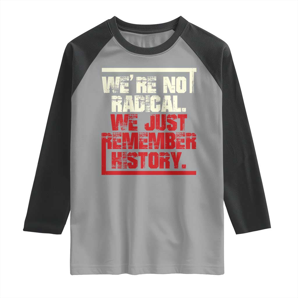 We Are Not Radical We Just Remember History Raglan Shirt - Wonder Print Shop