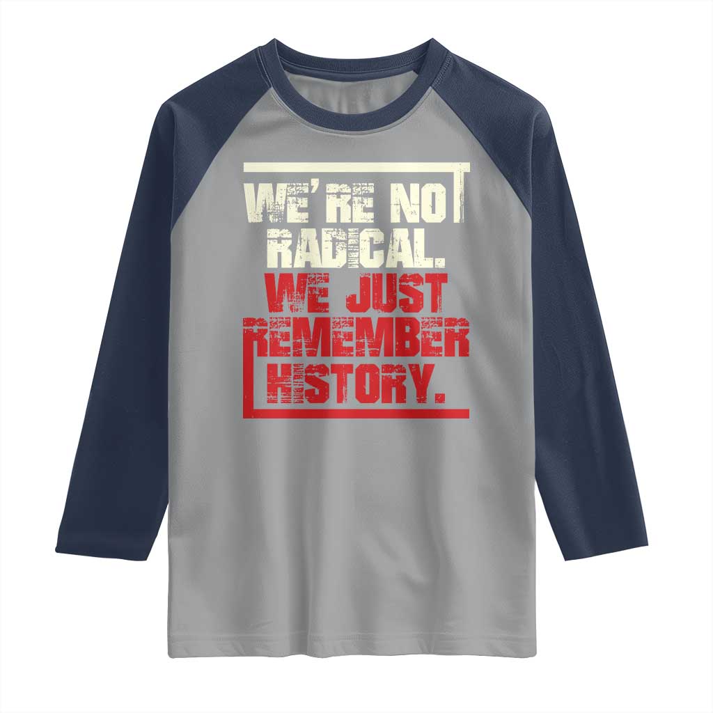 We Are Not Radical We Just Remember History Raglan Shirt - Wonder Print Shop