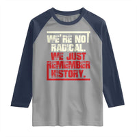 We Are Not Radical We Just Remember History Raglan Shirt - Wonder Print Shop