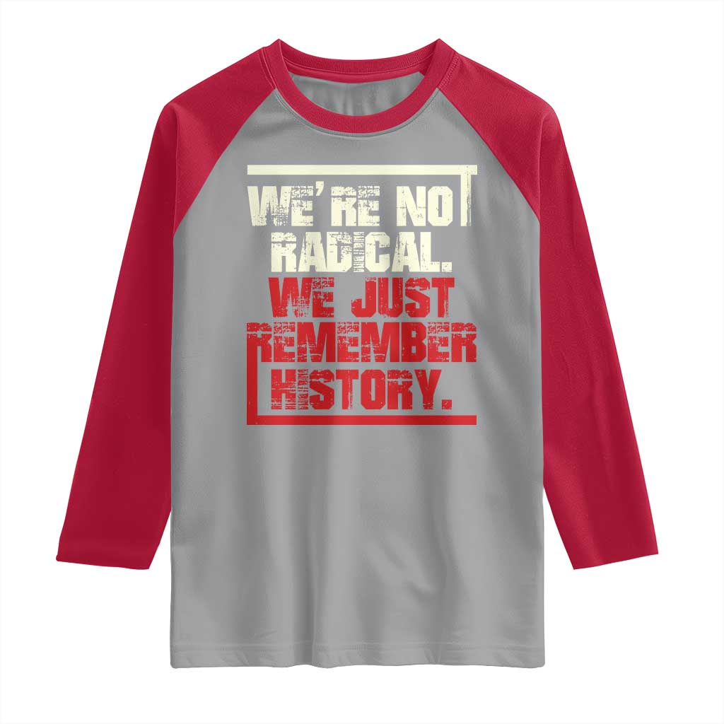 We Are Not Radical We Just Remember History Raglan Shirt - Wonder Print Shop