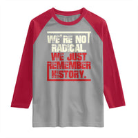 We Are Not Radical We Just Remember History Raglan Shirt - Wonder Print Shop