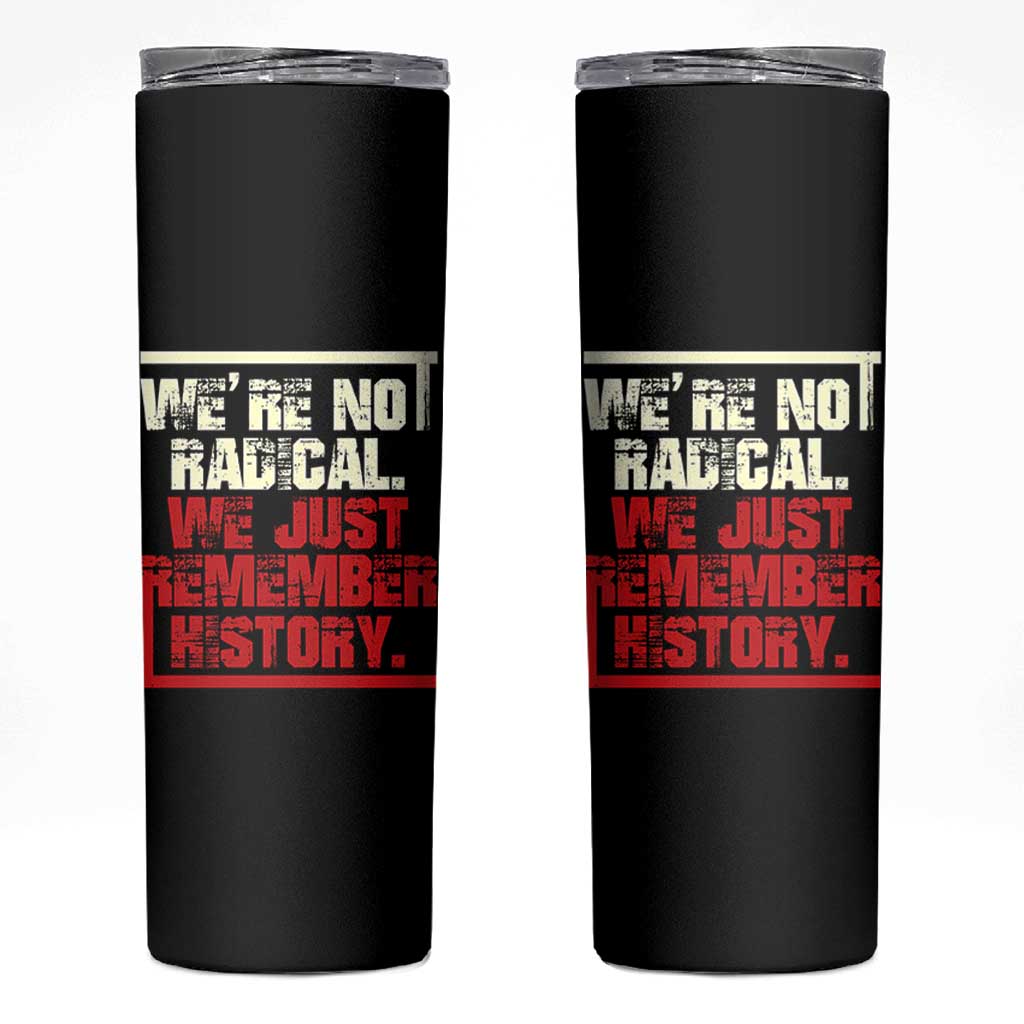 We Are Not Radical We Just Remember History Skinny Tumbler - Wonder Print Shop