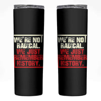 We Are Not Radical We Just Remember History Skinny Tumbler - Wonder Print Shop