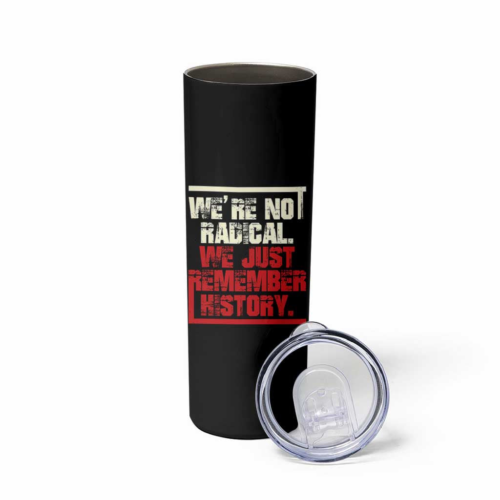 We Are Not Radical We Just Remember History Skinny Tumbler - Wonder Print Shop