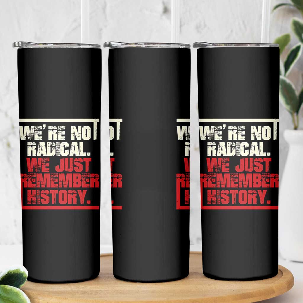 We Are Not Radical We Just Remember History Skinny Tumbler - Wonder Print Shop