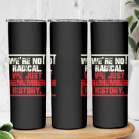 We Are Not Radical We Just Remember History Skinny Tumbler - Wonder Print Shop