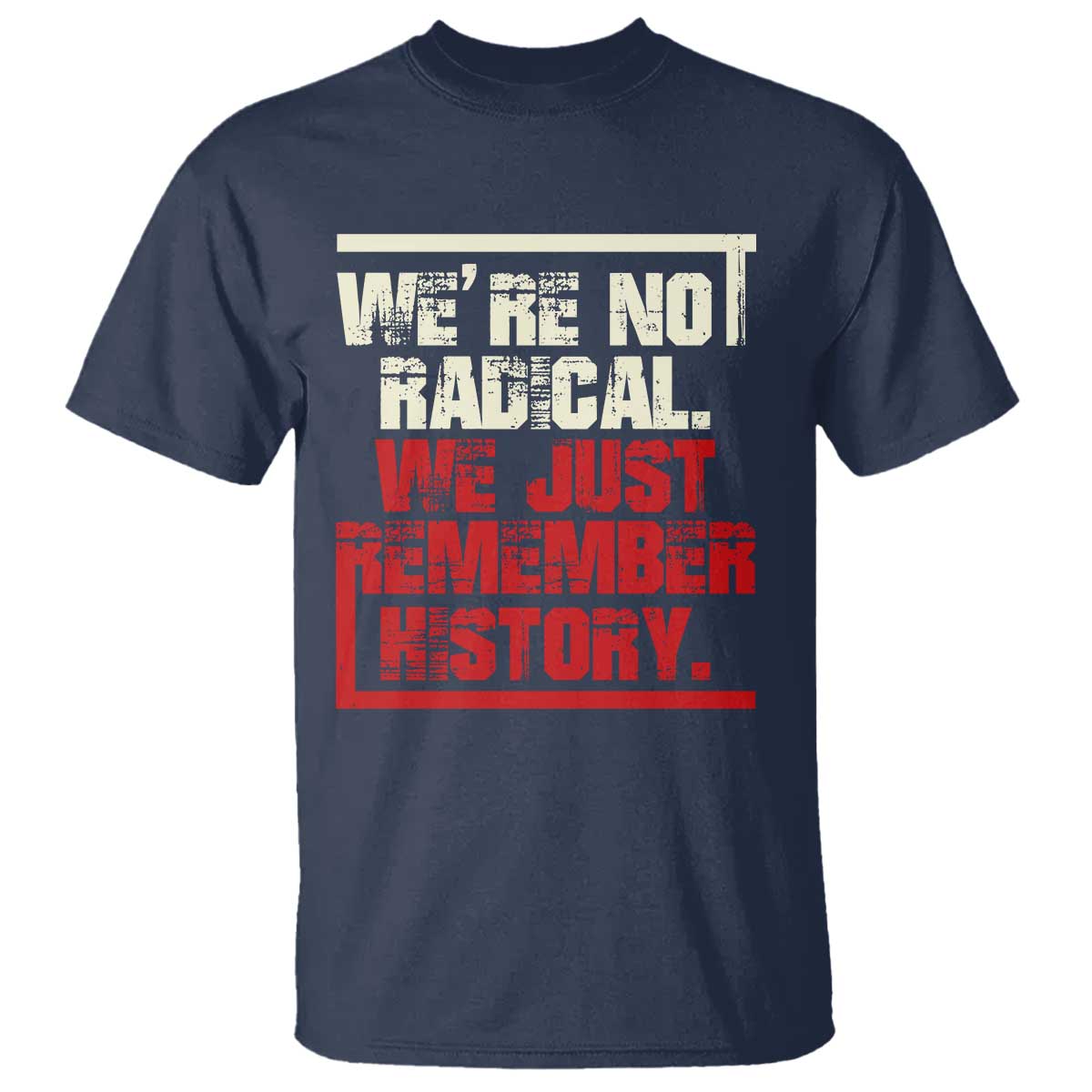 We Are Not Radical We Just Remember History T Shirt - Wonder Print Shop