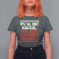 We Are Not Radical We Just Remember History T Shirt For Women - Wonder Print Shop