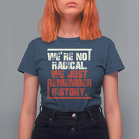 We Are Not Radical We Just Remember History T Shirt For Women - Wonder Print Shop
