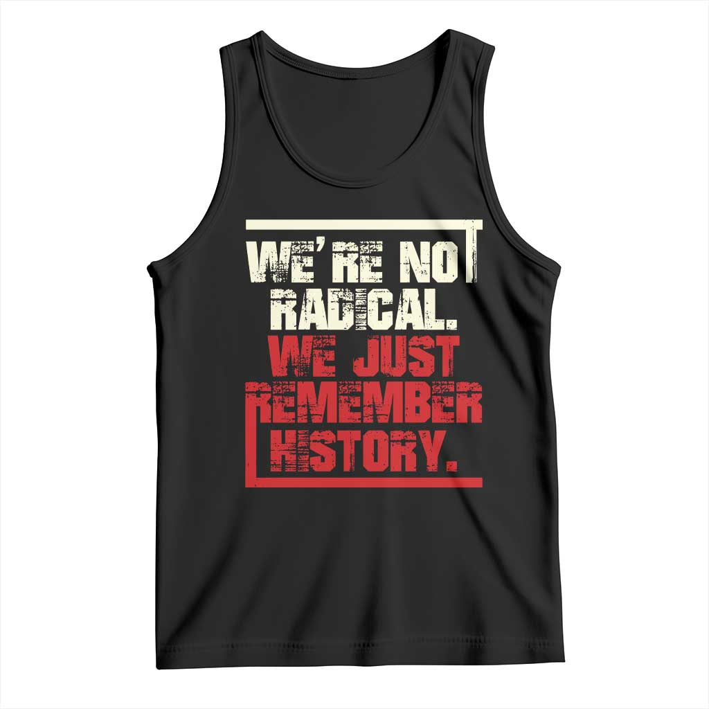 We Are Not Radical We Just Remember History Tank Top - Wonder Print Shop