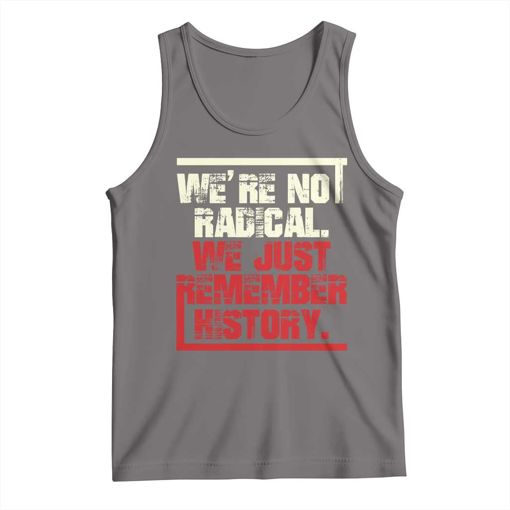 We Are Not Radical We Just Remember History Tank Top - Wonder Print Shop