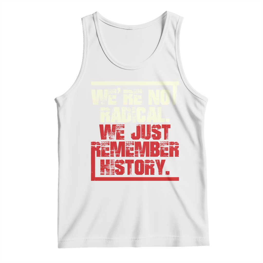 We Are Not Radical We Just Remember History Tank Top - Wonder Print Shop