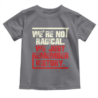 We Are Not Radical We Just Remember History Toddler T Shirt - Wonder Print Shop