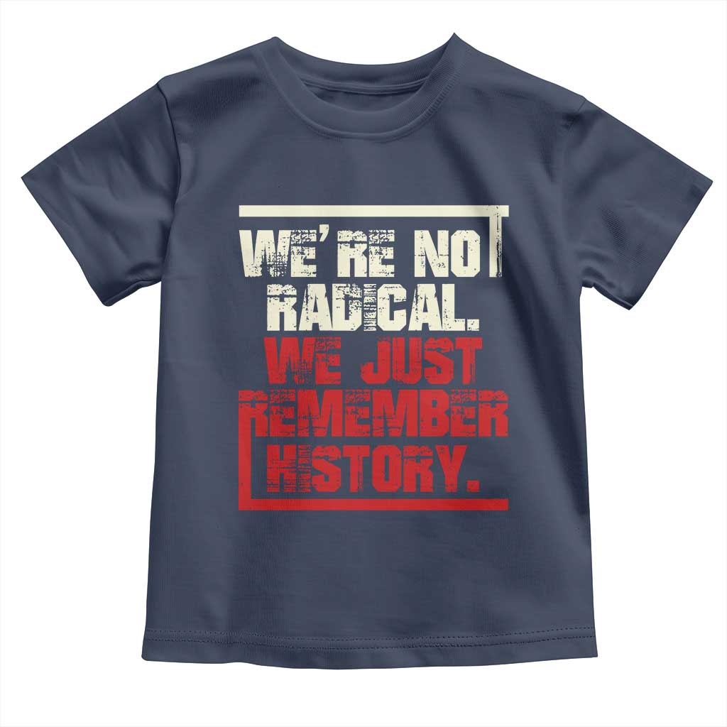 We Are Not Radical We Just Remember History Toddler T Shirt - Wonder Print Shop