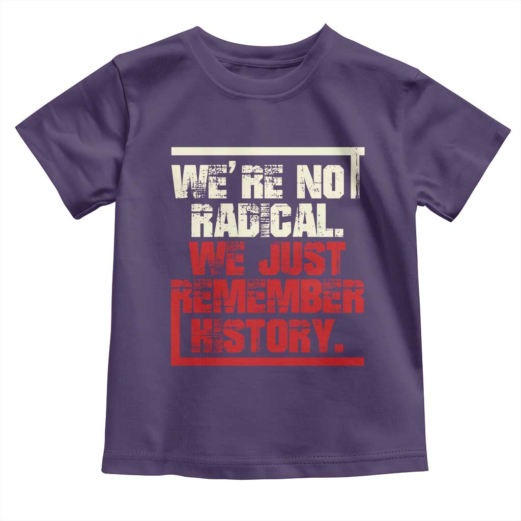 We Are Not Radical We Just Remember History Toddler T Shirt - Wonder Print Shop