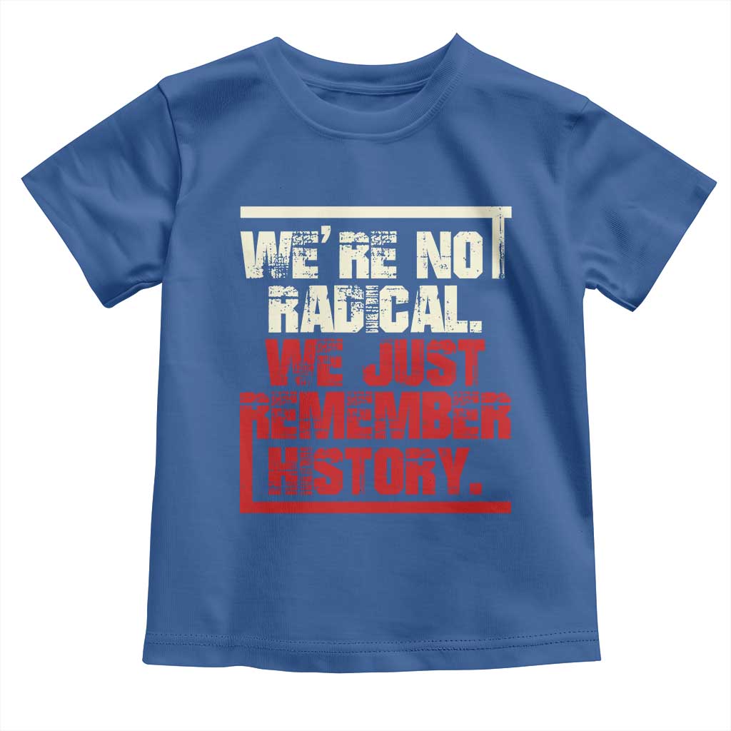 We Are Not Radical We Just Remember History Toddler T Shirt - Wonder Print Shop