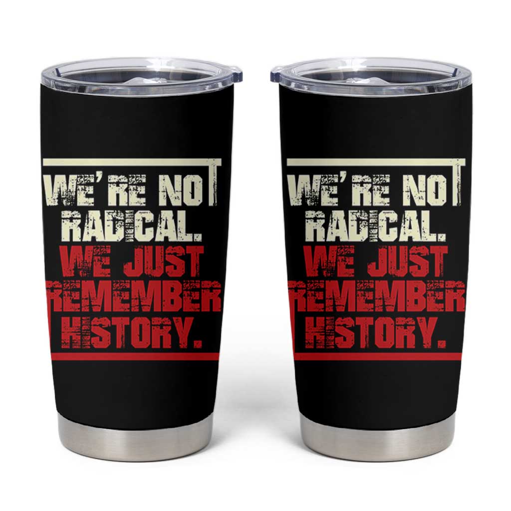 We Are Not Radical We Just Remember History Tumbler Cup - Wonder Print Shop