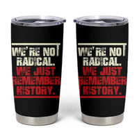 We Are Not Radical We Just Remember History Tumbler Cup - Wonder Print Shop