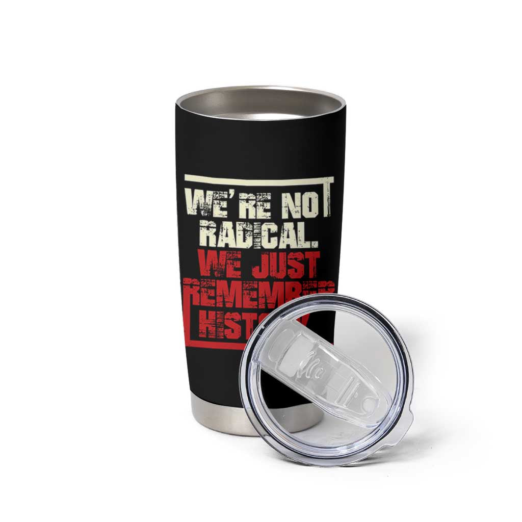 We Are Not Radical We Just Remember History Tumbler Cup - Wonder Print Shop