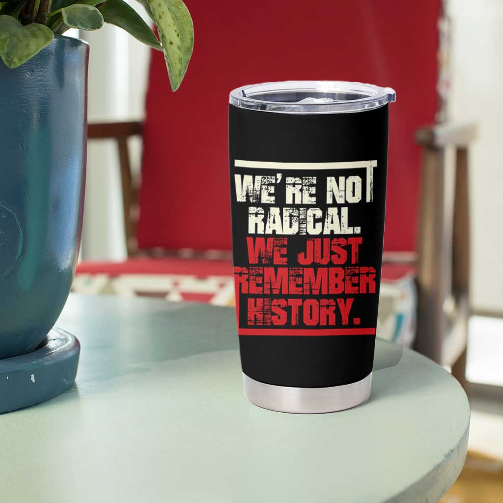 We Are Not Radical We Just Remember History Tumbler Cup - Wonder Print Shop