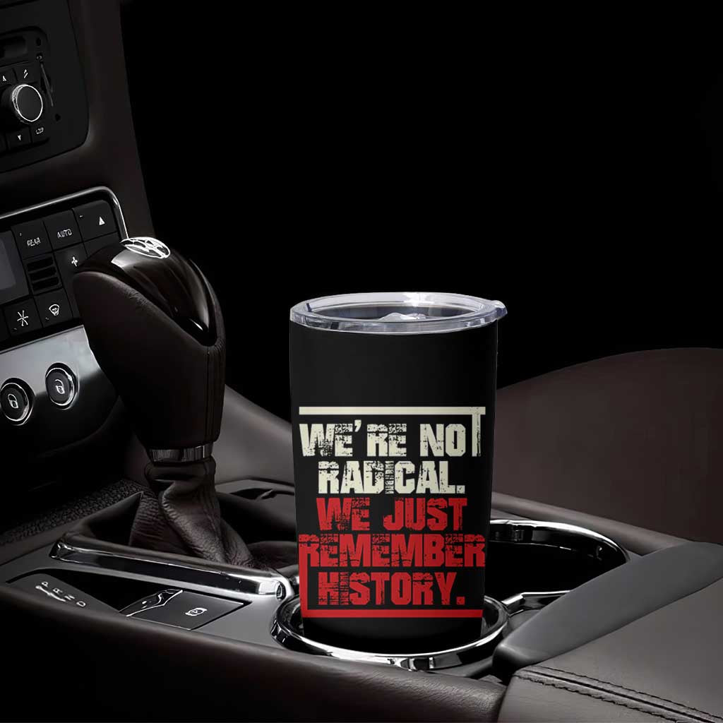 We Are Not Radical We Just Remember History Tumbler Cup - Wonder Print Shop