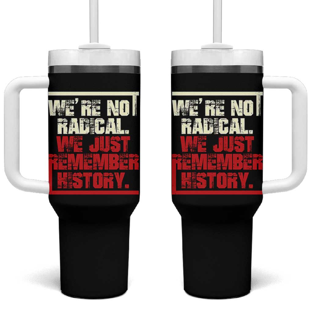 We Are Not Radical We Just Remember History Tumbler With Handle - Wonder Print Shop