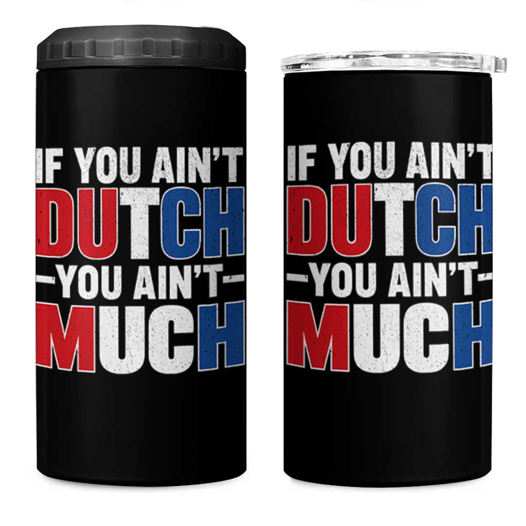 Funny Netherlands 4 in 1 Can Cooler Tumbler If You Ain't Dutch You Ain't Much Holland Pride