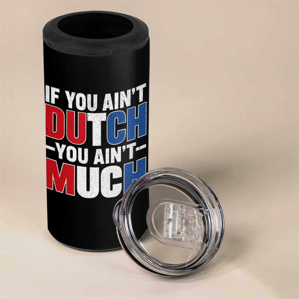 Funny Netherlands 4 in 1 Can Cooler Tumbler If You Ain't Dutch You Ain't Much Holland Pride