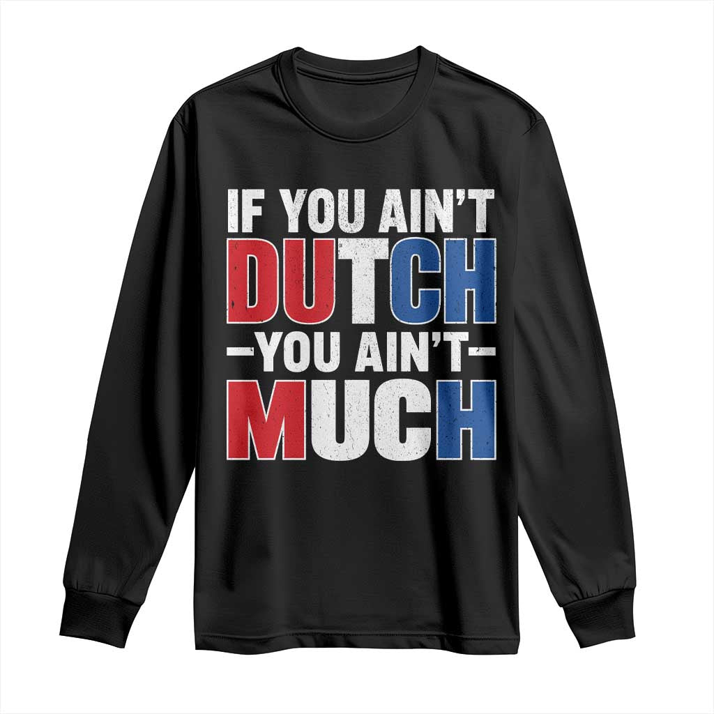 Funny Netherlands Long Sleeve Shirt If You Ain't Dutch You Ain't Much Holland Pride