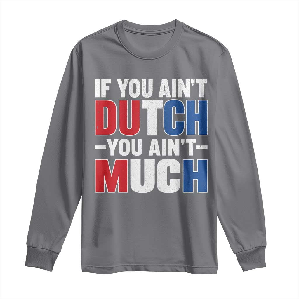 Funny Netherlands Long Sleeve Shirt If You Ain't Dutch You Ain't Much Holland Pride