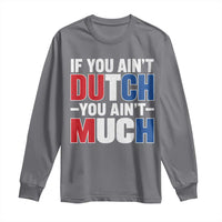 Funny Netherlands Long Sleeve Shirt If You Ain't Dutch You Ain't Much Holland Pride