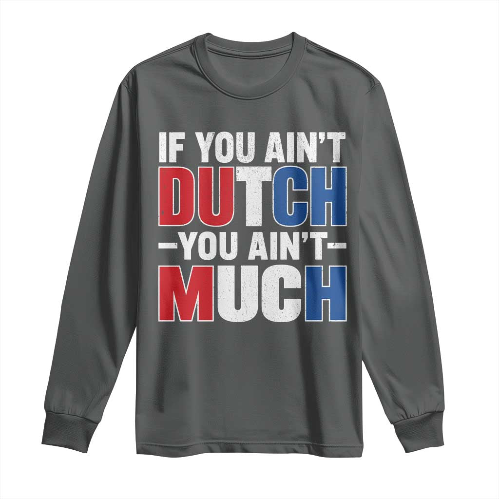 Funny Netherlands Long Sleeve Shirt If You Ain't Dutch You Ain't Much Holland Pride