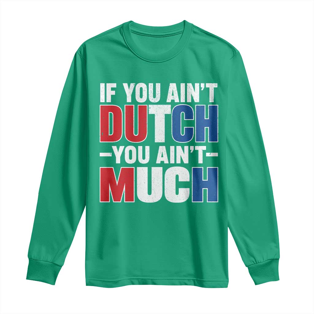 Funny Netherlands Long Sleeve Shirt If You Ain't Dutch You Ain't Much Holland Pride