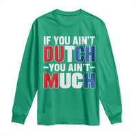 Funny Netherlands Long Sleeve Shirt If You Ain't Dutch You Ain't Much Holland Pride