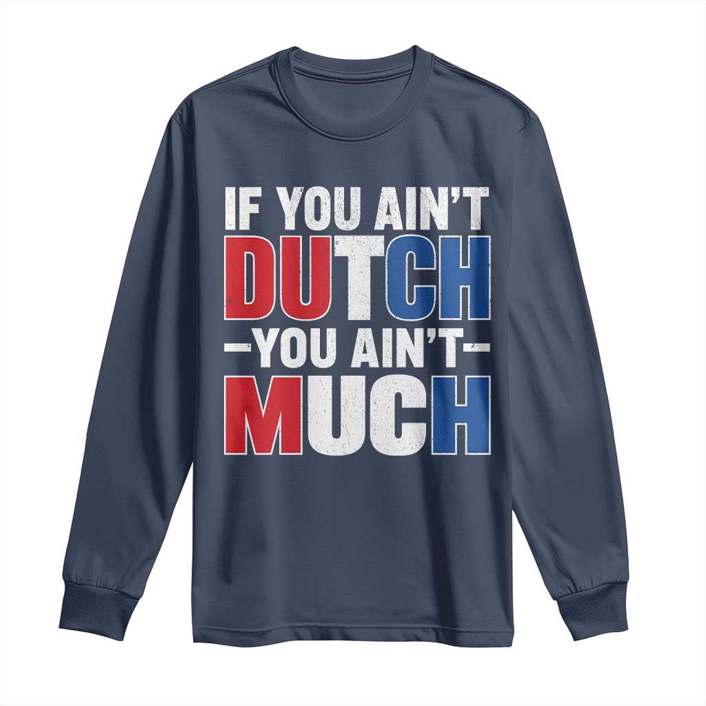 Funny Netherlands Long Sleeve Shirt If You Ain't Dutch You Ain't Much Holland Pride