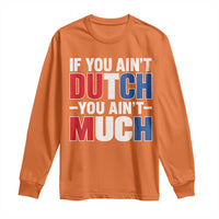 Funny Netherlands Long Sleeve Shirt If You Ain't Dutch You Ain't Much Holland Pride