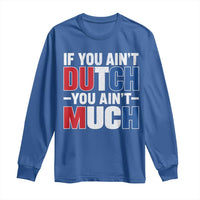 Funny Netherlands Long Sleeve Shirt If You Ain't Dutch You Ain't Much Holland Pride