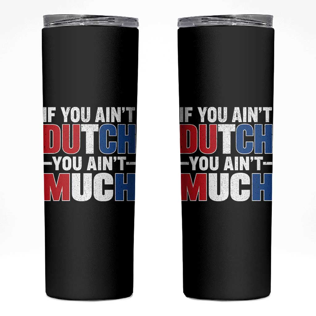 Funny Netherlands Skinny Tumbler If You Ain't Dutch You Ain't Much Holland Pride