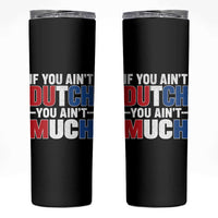 Funny Netherlands Skinny Tumbler If You Ain't Dutch You Ain't Much Holland Pride