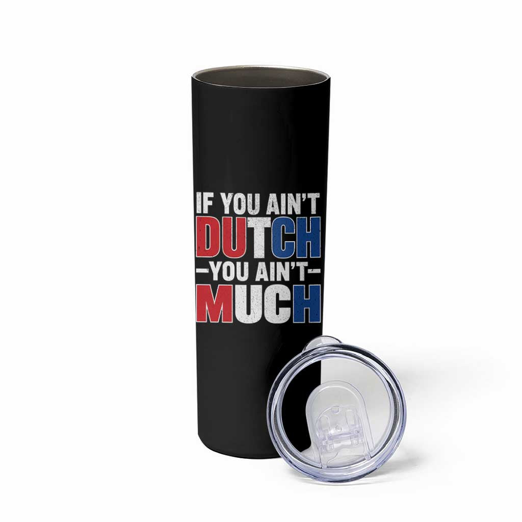 Funny Netherlands Skinny Tumbler If You Ain't Dutch You Ain't Much Holland Pride