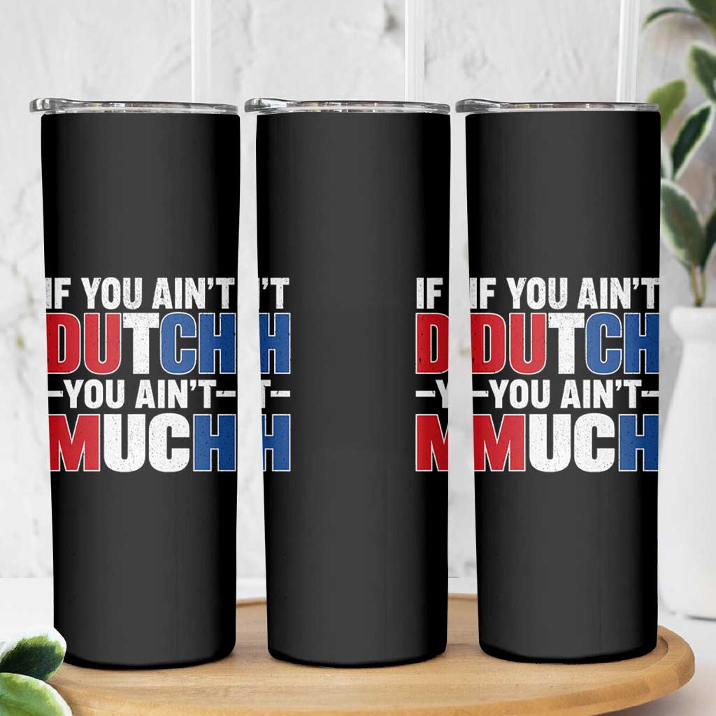 Funny Netherlands Skinny Tumbler If You Ain't Dutch You Ain't Much Holland Pride