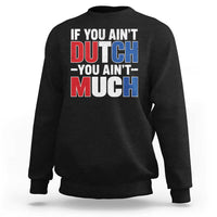 Funny Netherlands Sweatshirt If You Ain't Dutch You Ain't Much Holland Pride